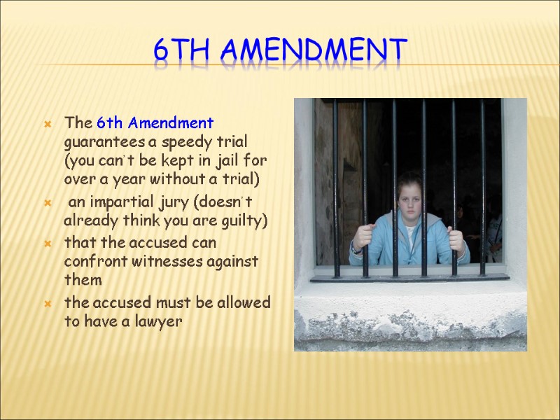 6th Amendment The 6th Amendment guarantees a speedy trial (you can’t be kept in